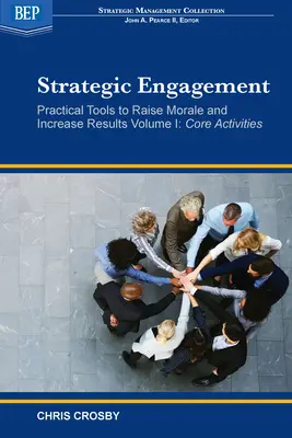 Angajamentul strategic: Instrumente practice pentru ridicarea moralului și creșterea rezultatelor: Volumul I Activități de bază - Strategic Engagement: Practical Tools to Raise Morale and Increase Results: Volume I Core Activities