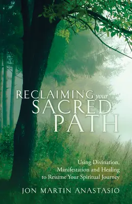 Recâștigându-ți calea sacră: Folosind divinația, manifestarea și vindecarea pentru a-ți relua călătoria spirituală - Reclaiming Your Sacred Path: Using Divination, Manifestation and Healing to Resume Your Spiritual Journey