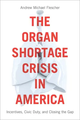 Criza deficitului de organe în America: stimulente, datoria civică și eliminarea decalajelor /]candrew Michael Flescher - The Organ Shortage Crisis in America: Incentives, Civic Duty, and Closing the Gap /]candrew Michael Flescher
