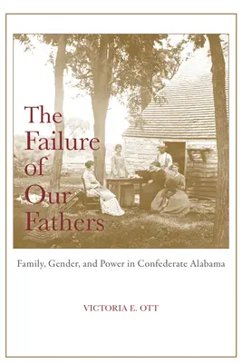 The Failure of Our Fathers: Familie, gen și putere în Alabama confederată - The Failure of Our Fathers: Family, Gender, and Power in Confederate Alabama