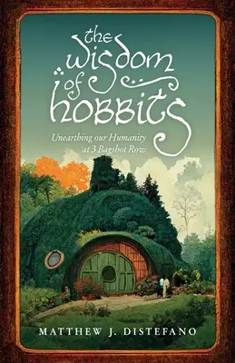 The Wisdom of Hobbits (Înțelepciunea hobbiților): Descoperirea umanității noastre la 3 Bagshot Row - The Wisdom of Hobbits: Unearthing Our Humanity at 3 Bagshot Row