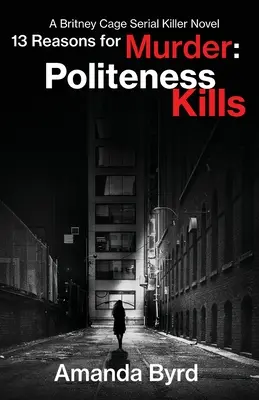 13 motive pentru crimă Politețea ucide: Un roman al criminalului în serie Britney Cage (13 Reasons for Murder #1) - 13 Reasons for Murder Politeness Kills: A Britney Cage Serial Killer Novel (13 Reasons for Murder #1)