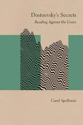 Secretele lui Dostoievski: Lectura contra curentului - Dostoevsky's Secrets: Reading Against the Grain