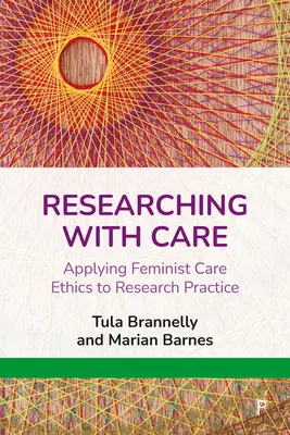 Researching with Care: Aplicarea eticii feministe a îngrijirii la practica cercetării - Researching with Care: Applying Feminist Care Ethics to Research Practice