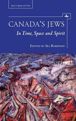 Evreii din Canada: În timp, spațiu și spirit - Canada's Jews: In Time, Space and Spirit