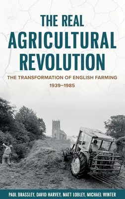 Adevărata revoluție agricolă: Transformarea agriculturii engleze, 1939-1985 - The Real Agricultural Revolution: The Transformation of English Farming, 1939-1985