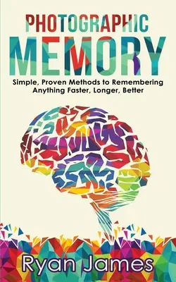 Memoria fotografică: Metode simple și dovedite pentru a reține orice mai repede, mai mult și mai bine (Accelerated Learning Series) (Volume 1) - Photographic Memory: Simple, Proven Methods to Remembering Anything Faster, Longer, Better (Accelerated Learning Series) (Volume 1)