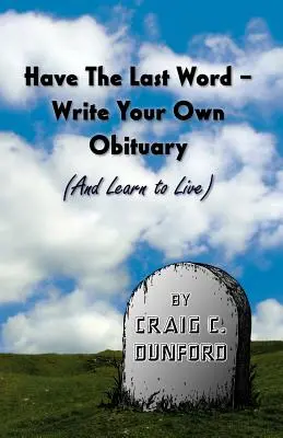 Have the Last Word - Scrie-ți propriul necrolog (și învață să trăiești) - Have the Last Word - Write Your Own Obituary (and Learn to Live)