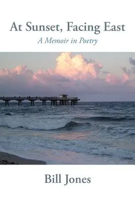 La apus, cu fața spre est: A Memoir in Poetry - At Sunset, Facing East: A Memoir in Poetry