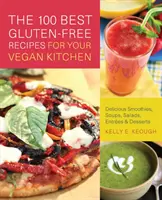 100 Cele mai bune rețete fără gluten pentru bucătăria ta vegană: Smoothie-uri delicioase, supe, salate, antreuri și deserturi - 100 Best Gluten-Free Recipes for Your Vegan Kitchen: Delicious Smoothies, Soups, Salads, Entrees & Desserts