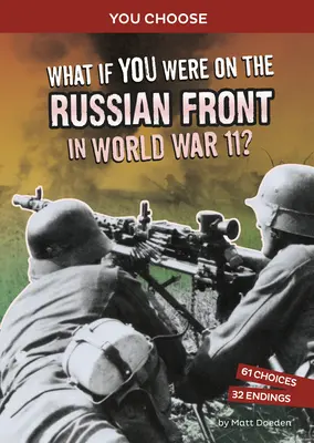Dacă ai fi fost pe frontul rusesc în al Doilea Război Mondial? O aventură istorică interactivă - What If You Were on the Russian Front in World War II?: An Interactive History Adventure