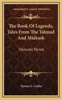 Cartea legendelor, povestiri din Talmud și Midrash: Perioada talmudică - The Book of Legends, Tales from the Talmud and Midrash: Talmudic Period