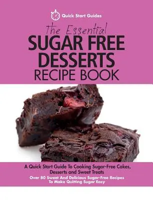 The Essential Sugar Free Desserts Recipe Book: A Quick Start Guide To Cooking Sugar-Free Cakes, Desserts and Sweet Treats. Peste 80 de rețete dulci și delicioase - The Essential Sugar Free Desserts Recipe Book: A Quick Start Guide To Cooking Sugar-Free Cakes, Desserts and Sweet Treats. Over 80 Sweet And Delicious
