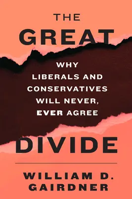 The Great Divide: De ce liberalii și conservatorii nu vor fi niciodată, niciodată de acord - The Great Divide: Why Liberals and Conservatives Will Never, Ever Agree