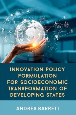 Formularea politicilor de inovare pentru transformarea socio-economică a statelor în curs de dezvoltare - Innovation Policy Formulation for Socioeconomic Transformation of Developing States