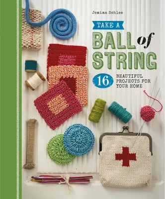 Ia un ghem de sfoară: 16 proiecte frumoase pentru casa ta - Take a Ball of String: 16 Beautiful Projects for Your Home
