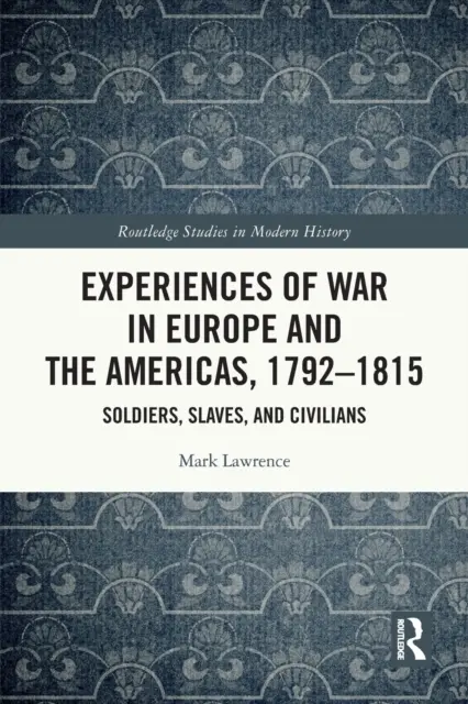 Experiențe ale războiului în Europa și America, 1792-1815: Soldați, sclavi și civili - Experiences of War in Europe and the Americas, 1792-1815: Soldiers, Slaves, and Civilians