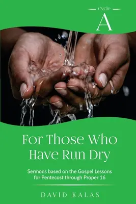 Pentru cei care au rămas fără apă: Ciclul A Predici bazate pe textele Evangheliei de la Rusalii până la Proper 16 - For Those Who Have Run Dry: Cycle A Sermons Based on the Gospel Texts for Pentecost through Proper 16