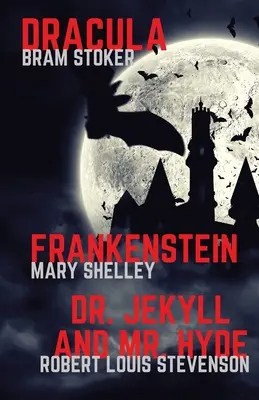 Frankenstein, Dracula, Dr. Jekyll și Mr. Hyde: Trei clasice ale groazei într-o singură carte - Frankenstein, Dracula, Dr. Jekyll and Mr. Hyde: Three Classics of Horror in one book only
