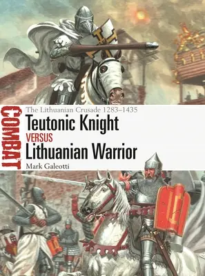 Cavaler teuton vs războinic lituanian: Cruciada lituaniană 1283-1435 - Teutonic Knight Vs Lithuanian Warrior: The Lithuanian Crusade 1283-1435
