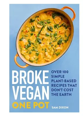 Broke Vegan: One Pot: Peste 100 de rețete simple pe bază de plante care nu costă pământul - Broke Vegan: One Pot: Over 100 Simple Plant-Based Recipes That Don't Cost the Earth