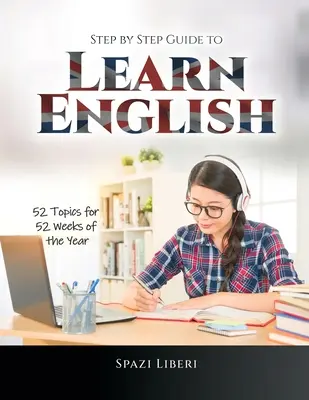 Ghid pas cu pas pentru a învăța limba engleză: 52 de subiecte pentru 52 de săptămâni ale anului - Step by Step Guide to Learn English: 52 Topics for 52 Weeks of the Year