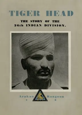 Tiger Head: Povestea celei de-a 26-a divizii indiene - Tiger Head: The Story of the 26th Indian Division
