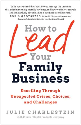 How to Lead Your Family Business: Excelling Through Unexpected Crises, Choices, and Challenges (Excelență prin crize, alegeri și provocări neașteptate) - How to Lead Your Family Business: Excelling Through Unexpected Crises, Choices, and Challenges
