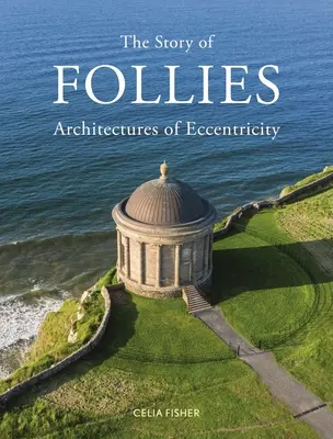 Povestea foliilor: Arhitecturi ale excentricității - The Story of Follies: Architectures of Eccentricity