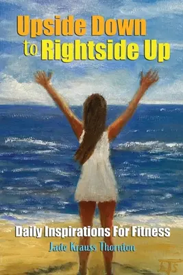 Upside Down to Rightside Up: Inspirații zilnice pentru fitness - Upside Down to Rightside Up: Daily Inspirations for Fitness