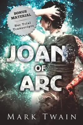 Ioana d'Arc (adnotată): And Her Trial Transcripts - Joan of Arc (Annotated): And Her Trial Transcripts