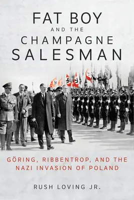 Fat Boy and the Champagne Salesman: Gring, Ribbentrop și invazia nazistă a Poloniei - Fat Boy and the Champagne Salesman: Gring, Ribbentrop, and the Nazi Invasion of Poland