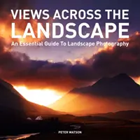 Priviri prin peisaj: Un ghid esențial pentru fotografierea peisajelor - Views Across the Landscape: An Essential Guide to Landscape Photography