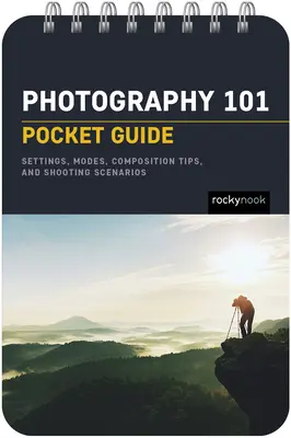 Fotografie 101: Ghid de buzunar: Bazele expunerii, setările aparatului foto, informații despre obiectiv, sfaturi de compoziție și scenarii de fotografiere - Photography 101: Pocket Guide: Exposure Basics, Camera Settings, Lens Info, Composition Tips, and Shooting Scenarios