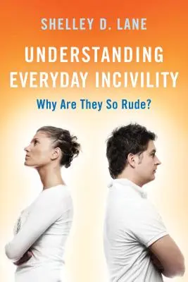Înțelegerea necivilității cotidiene: Why Are They So Rude? - Understanding Everyday Incivility: Why Are They So Rude?
