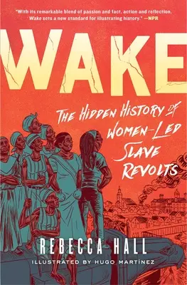 Wake: Istoria ascunsă a revoltelor sclavilor conduse de femei - Wake: The Hidden History of Women-Led Slave Revolts