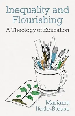 Inegalitate și înflorire: O teologie a educației - Inequality and Flourishing: A Theology of Education