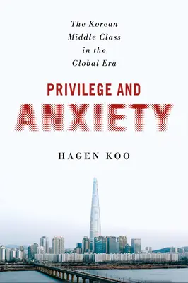 Privilegiu și anxietate: Clasa mijlocie coreeană în era globală - Privilege and Anxiety: The Korean Middle Class in the Global Era