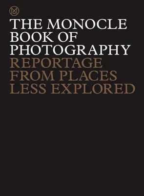 The Monocle Book of Photography: Reportaj din locuri mai puțin explorate - The Monocle Book of Photography: Reportage from Places Less Explored