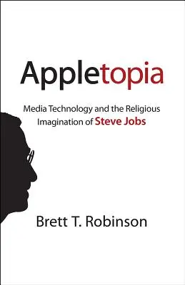 Appletopia: Tehnologia media și imaginația religioasă a lui Steve Jobs - Appletopia: Media Technology and the Religious Imagination of Steve Jobs
