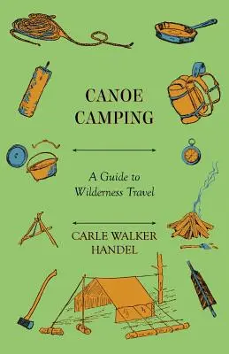 Canoe Camping - Un ghid pentru călătorii în sălbăticie - Canoe Camping - A Guide to Wilderness Travel