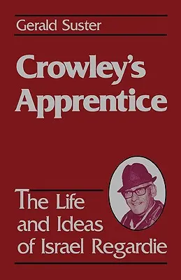 Ucenicul lui Crowley: Viața și ideile lui Israel Regardie (american) - Crowley's Apprentice: The Life and Ideas of Israel Regardie (American)