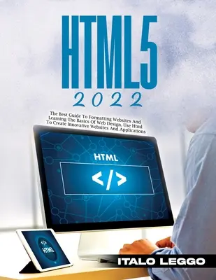 Html5 2022: Cel mai bun ghid pentru formatarea site-urilor web și învățarea noțiunilor de bază ale designului web. Utilizați HTML pentru a crea site-uri web inovatoare o - Html5 2022: The Best Guide to Formatting Websites and Learning the Basics of Web Design. Use HTML to Create Innovative Websites an