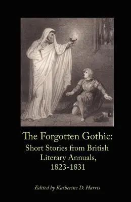 Gothicul uitat: Povestiri scurte din Analele literare britanice, 1823-1831 - The Forgotten Gothic: Short Stories from British Literary Annuals, 1823-1831