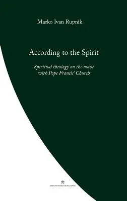 Conform spiritului: Teologia spirituală în mișcare cu Biserica Papei Francisc - According to the Spirit: Spiritual theology on the move with Pope Francis' Church