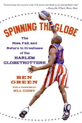 Spinning the Globe: Ascensiunea, căderea și revenirea la măreție a echipei Harlem Globetrotters - Spinning the Globe: The Rise, Fall, and Return to Greatness of the Harlem Globetrotters