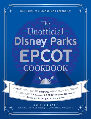 Cartea de bucate neoficială Disney Parks EPCOT: De la pâine școlară în Norvegia la sandvișuri cu înghețată Macaron în Franța, 100 de rețete Epcot-Inspired pentru Eati - The Unofficial Disney Parks EPCOT Cookbook: From School Bread in Norway to Macaron Ice Cream Sandwiches in France, 100 Epcot-Inspired Recipes for Eati