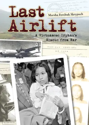 Last Airlift: Salvarea din război a unui orfan vietnamez - Last Airlift: A Vietnamese Orphan's Rescue from War