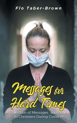 Mesaje pentru vremuri grele: O colecție de mesaje și rugăciuni pentru creștini în timpul Covid-19 - Messages for Hard Times: A Collection of Messages and Prayers To Christians During Covid-19