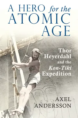 Un erou pentru era atomică: Thor Heyerdahl și expediția Kon-Tiki - A Hero for the Atomic Age: Thor Heyerdahl and the Kon-Tiki Expedition
